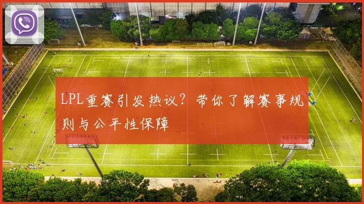 LPL重赛引发热议?带你了解赛事规则与公平性保障