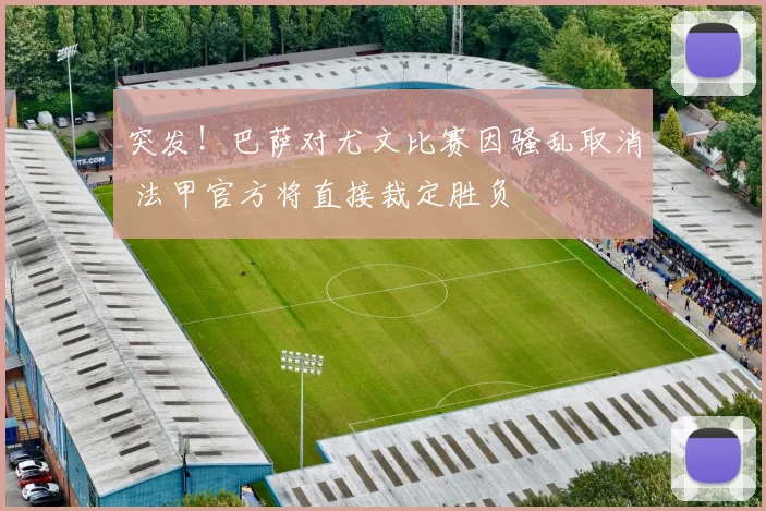 突发！巴萨对尤文比赛因骚乱取消 法甲官方将直接裁定胜负