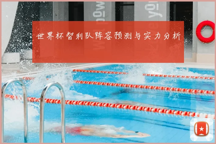 世界杯智利队阵容预测与实力分析